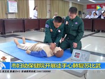 新聞視頻|市婦幼保健院開展徒手心肺復蘇比武